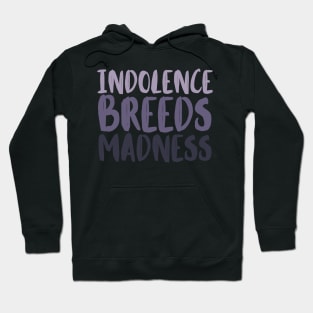 Indolence breeds madness Hoodie